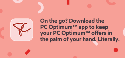 Download the PC Optimum app through the App Store or Google Play.